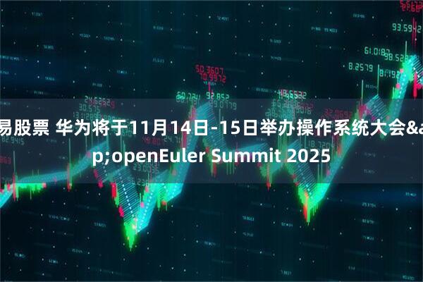 博易股票 华为将于11月14日-15日举办操作系统大会&openEuler Summit 2025