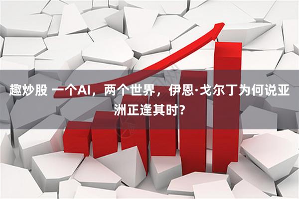 趣炒股 一个AI,两个世界,伊恩·戈尔丁为何说亚洲正逢其时?